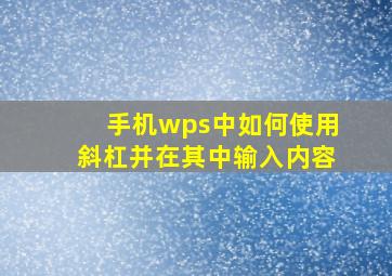 手机wps中如何使用斜杠并在其中输入内容