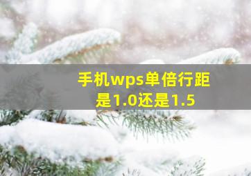 手机wps单倍行距是1.0还是1.5