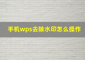 手机wps去除水印怎么操作