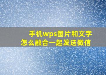 手机wps图片和文字怎么融合一起发送微信