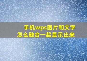 手机wps图片和文字怎么融合一起显示出来