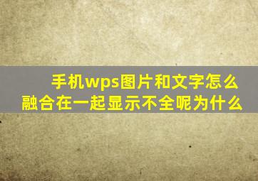 手机wps图片和文字怎么融合在一起显示不全呢为什么