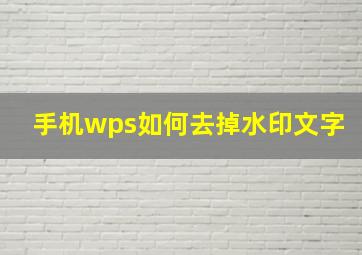 手机wps如何去掉水印文字