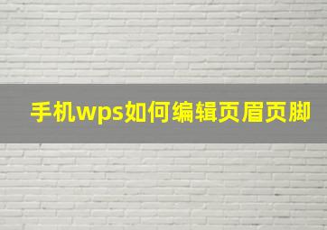 手机wps如何编辑页眉页脚