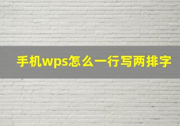 手机wps怎么一行写两排字