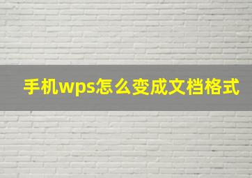 手机wps怎么变成文档格式