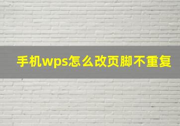 手机wps怎么改页脚不重复