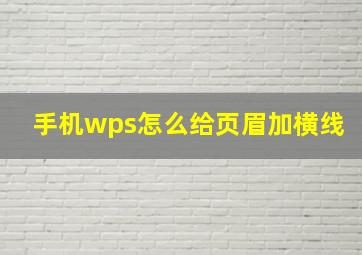 手机wps怎么给页眉加横线