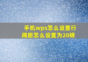 手机wps怎么设置行间距怎么设置为20磅