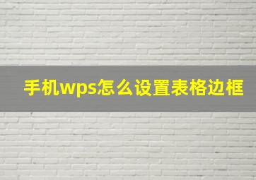 手机wps怎么设置表格边框