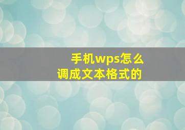 手机wps怎么调成文本格式的