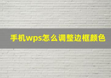 手机wps怎么调整边框颜色