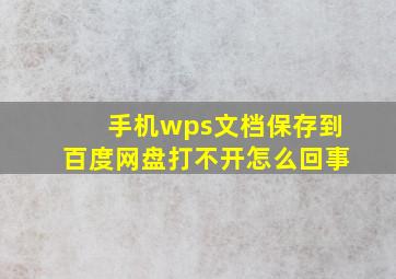 手机wps文档保存到百度网盘打不开怎么回事