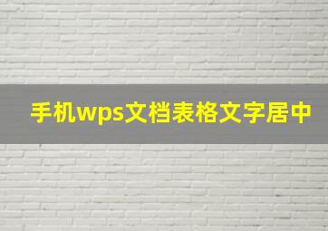 手机wps文档表格文字居中