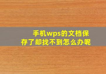 手机wps的文档保存了却找不到怎么办呢