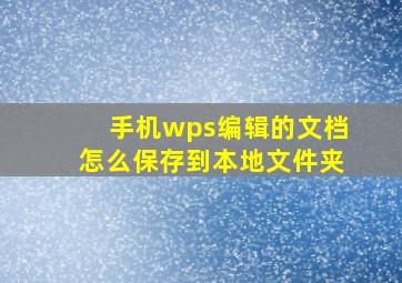 手机wps编辑的文档怎么保存到本地文件夹