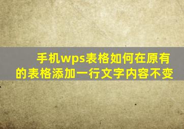 手机wps表格如何在原有的表格添加一行文字内容不变