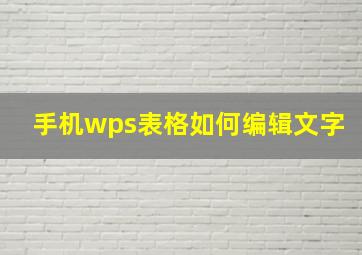 手机wps表格如何编辑文字