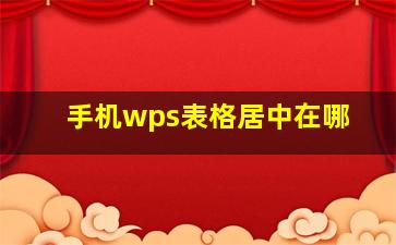 手机wps表格居中在哪