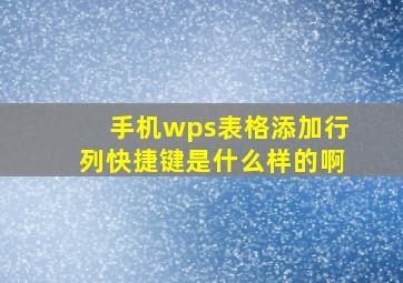 手机wps表格添加行列快捷键是什么样的啊