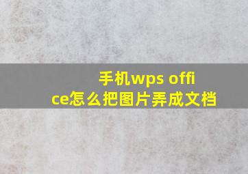 手机wps office怎么把图片弄成文档