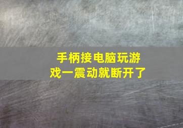 手柄接电脑玩游戏一震动就断开了