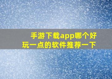 手游下载app哪个好玩一点的软件推荐一下