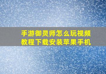 手游御灵师怎么玩视频教程下载安装苹果手机