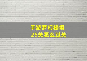 手游梦幻秘境25关怎么过关