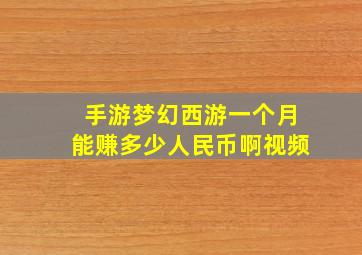 手游梦幻西游一个月能赚多少人民币啊视频