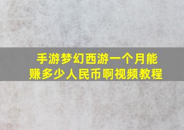 手游梦幻西游一个月能赚多少人民币啊视频教程