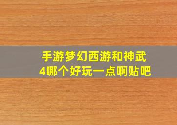 手游梦幻西游和神武4哪个好玩一点啊贴吧