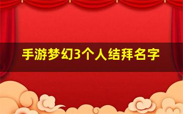 手游梦幻3个人结拜名字