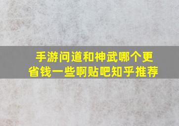 手游问道和神武哪个更省钱一些啊贴吧知乎推荐