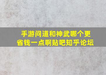 手游问道和神武哪个更省钱一点啊贴吧知乎论坛