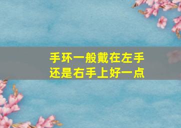 手环一般戴在左手还是右手上好一点