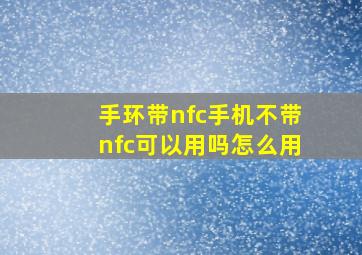 手环带nfc手机不带nfc可以用吗怎么用