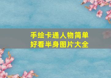 手绘卡通人物简单好看半身图片大全