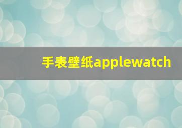 手表壁纸applewatch