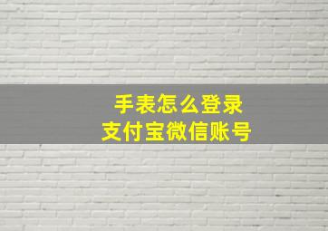 手表怎么登录支付宝微信账号