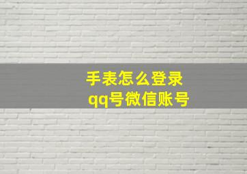 手表怎么登录qq号微信账号