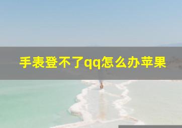 手表登不了qq怎么办苹果