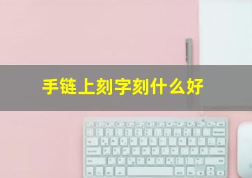 手链上刻字刻什么好