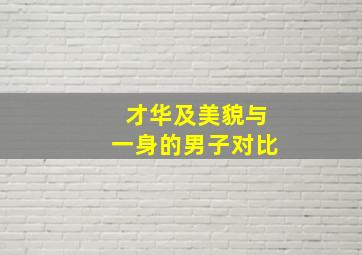 才华及美貌与一身的男子对比