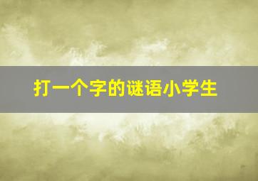 打一个字的谜语小学生