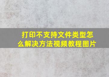 打印不支持文件类型怎么解决方法视频教程图片