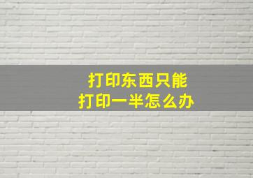 打印东西只能打印一半怎么办