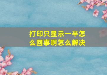 打印只显示一半怎么回事啊怎么解决