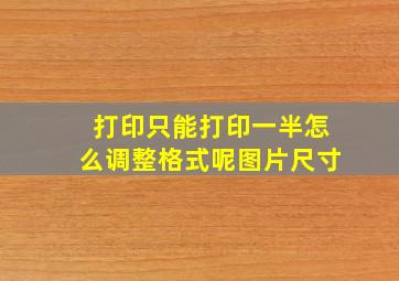 打印只能打印一半怎么调整格式呢图片尺寸