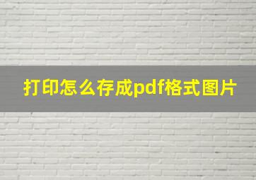 打印怎么存成pdf格式图片